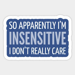 FUNNY SAYINGS / SO APPARENTLY I’M INSENSITIVE I DON’T REALLY CARE Sticker